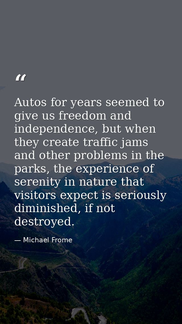 Autos for years seemed to give us freedom and independence, but when they create traffic jams and other problems in the  — Michael Frome