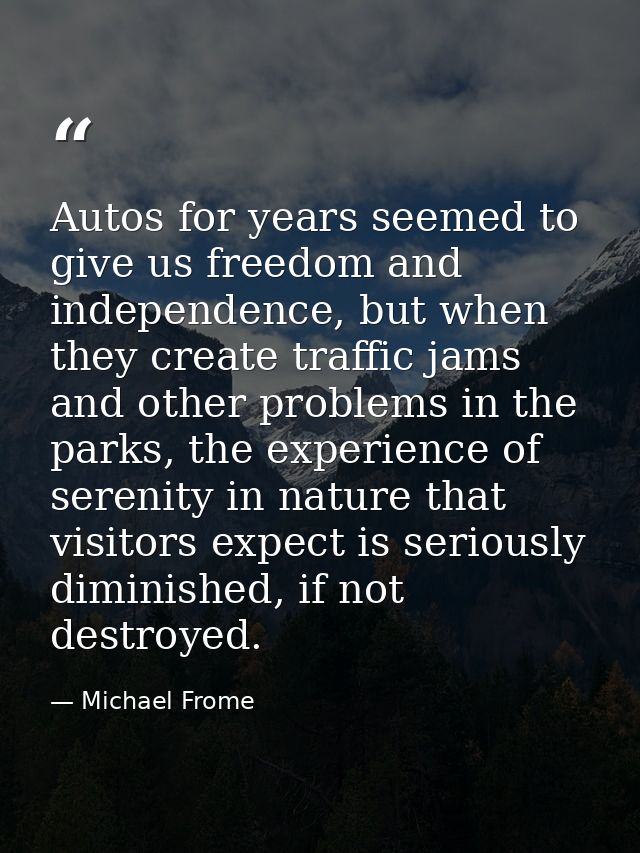 Autos for years seemed to give us freedom and independence, but when they create traffic jams and other problems in the  — Michael Frome