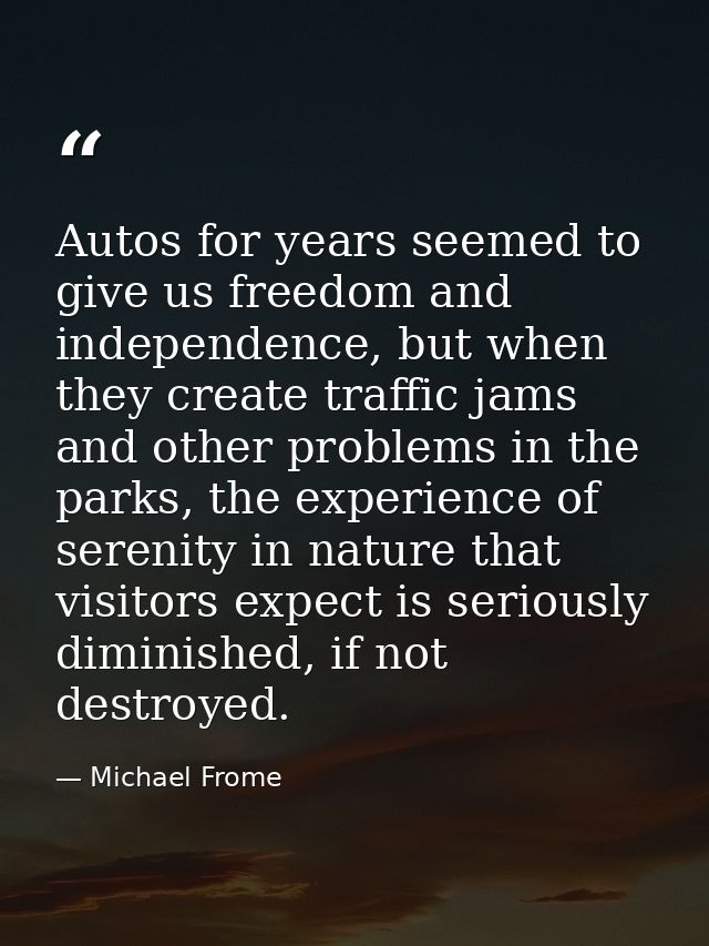 Autos for years seemed to give us freedom and independence, but when they create traffic jams and other problems in the  — Michael Frome