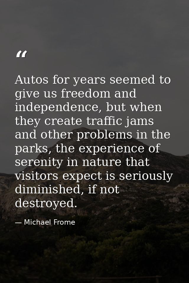 Autos for years seemed to give us freedom and independence, but when they create traffic jams and other problems in the  — Michael Frome