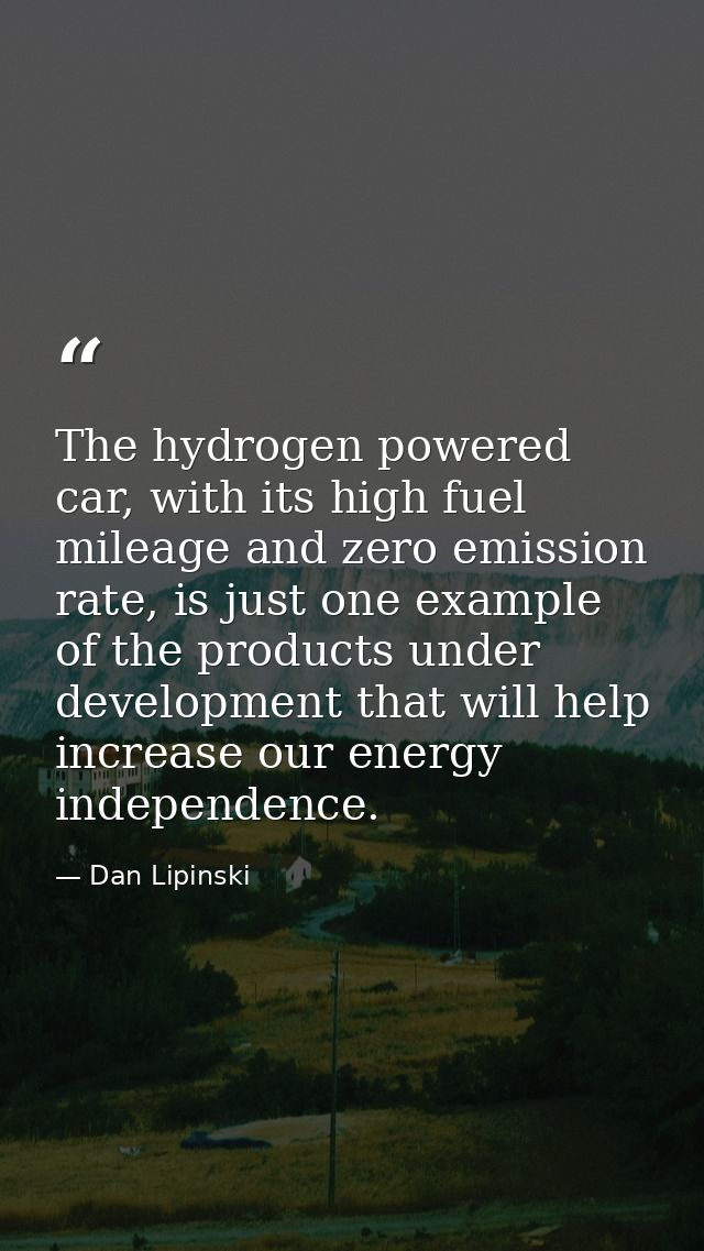 The hydrogen powered car, with its high fuel mileage and zero emission rate, is just one example of the products under d — Dan Lipinski