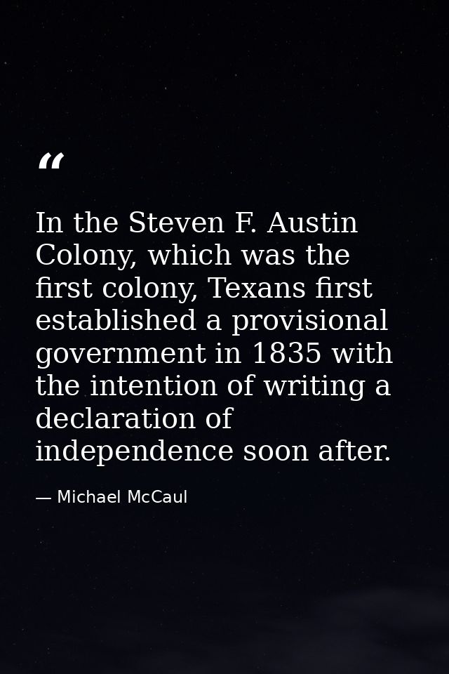 In the Steven F. Austin Colony, which was the first colony, Texans first established a provisional government in 1835 wi — Michael McCaul