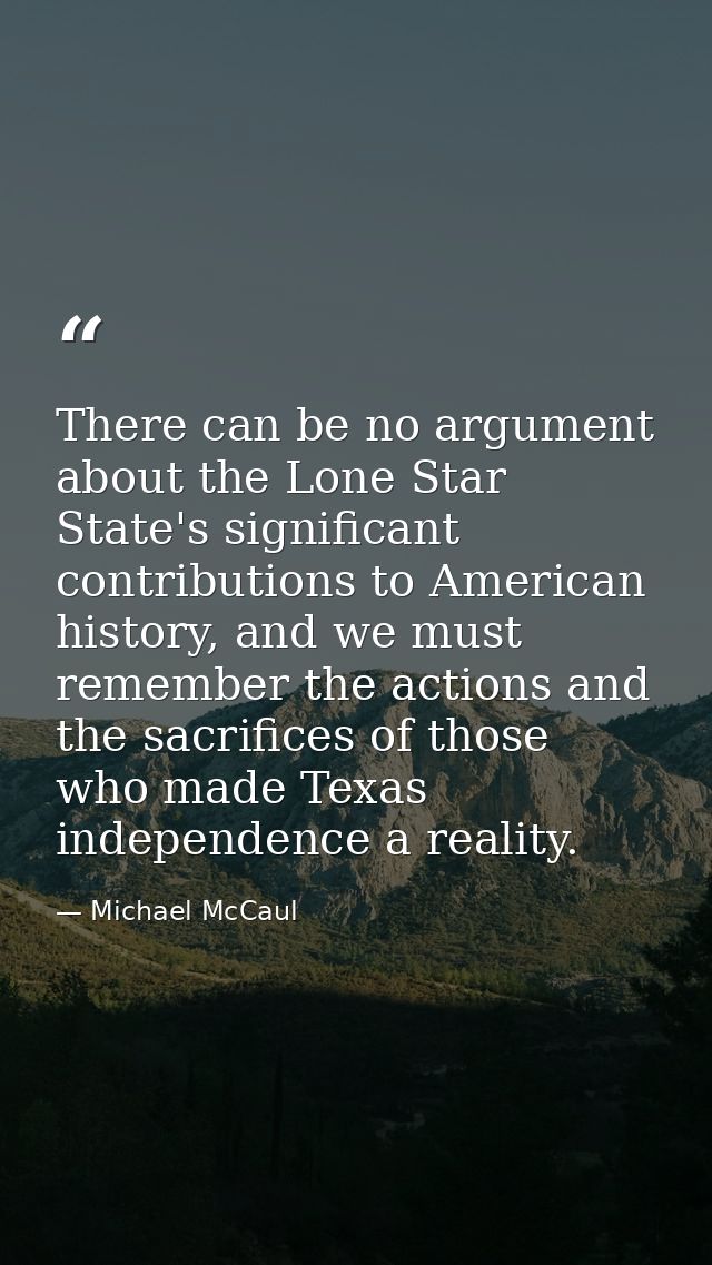 There can be no argument about the Lone Star State's significant contributions to American history, and we must remember — Michael McCaul