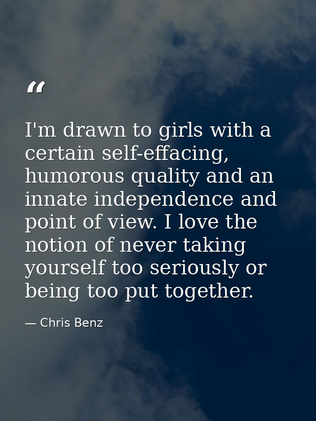 I'm drawn to girls with a certain self-effacing, humorous quality and an innate independence and point of view. I love t — Chris Benz