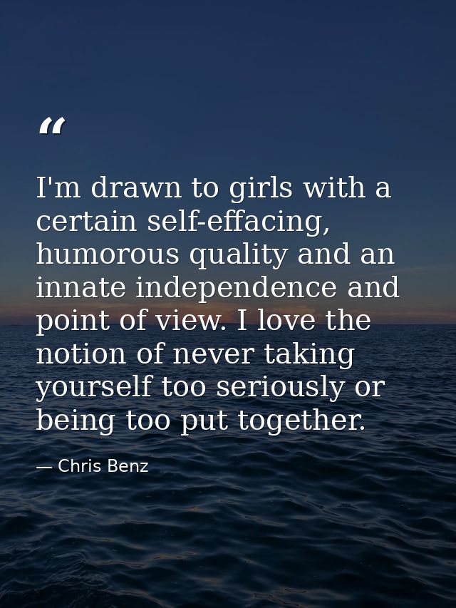 I'm drawn to girls with a certain self-effacing, humorous quality and an innate independence and point of view. I love t — Chris Benz
