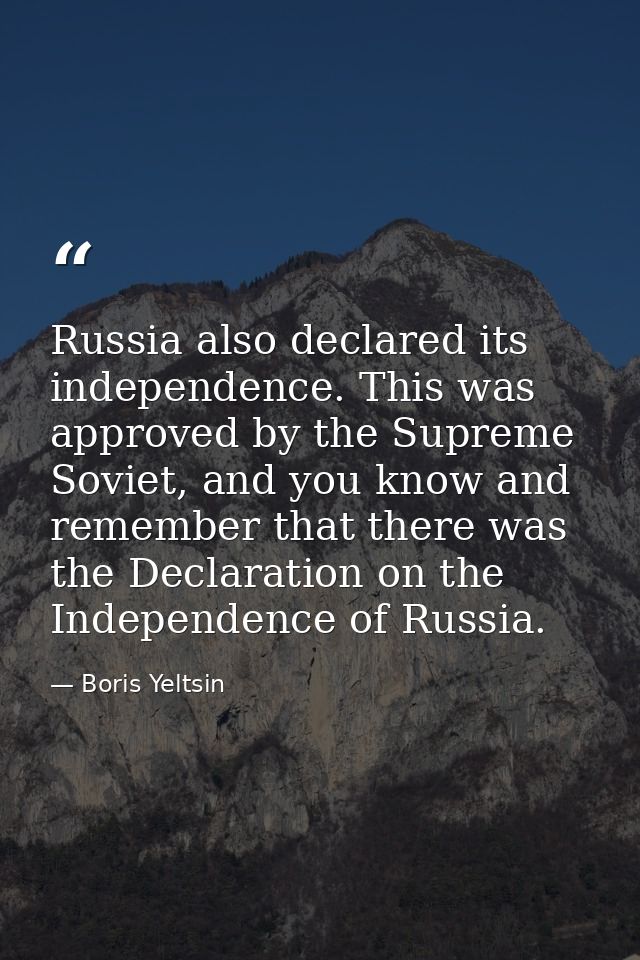 Russia also declared its independence. This was approved by the Supreme Soviet, and you know and remember that there was — Boris Yeltsin