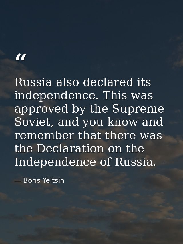 Russia also declared its independence. This was approved by the Supreme Soviet, and you know and remember that there was — Boris Yeltsin