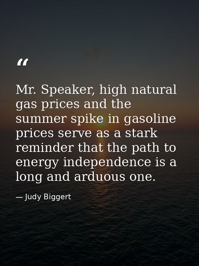Mr. Speaker, high natural gas prices and the summer spike in gasoline prices serve as a stark reminder that the path to  — Judy Biggert