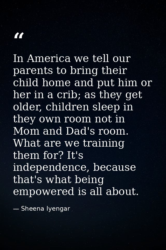 In America we tell our parents to bring their child home and put him or her in a crib; as they get older, children sleep — Sheena Iyengar