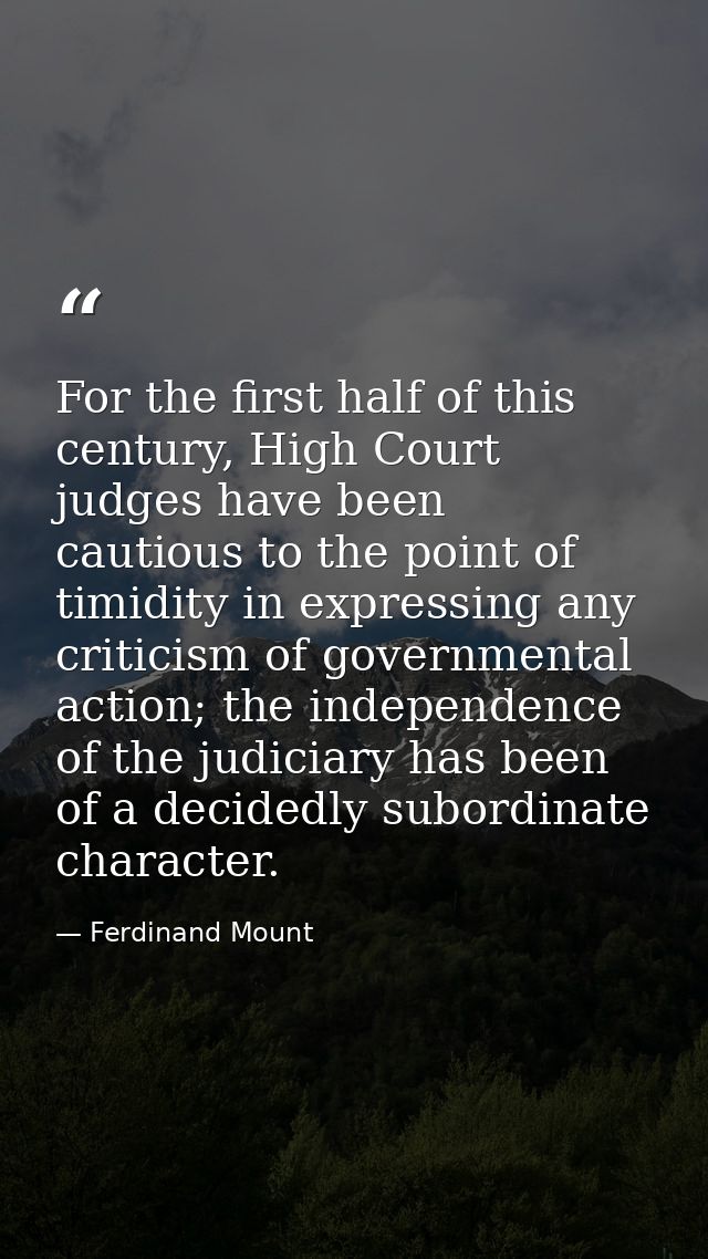 For the first half of this century, High Court judges have been cautious to the point of timidity in expressing any crit — Ferdinand Mount