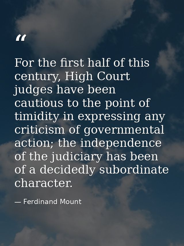 For the first half of this century, High Court judges have been cautious to the point of timidity in expressing any crit — Ferdinand Mount