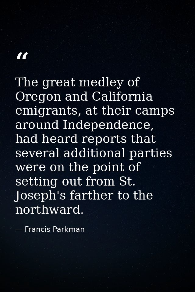 The great medley of Oregon and California emigrants, at their camps around Independence, had heard reports that several  — Francis Parkman