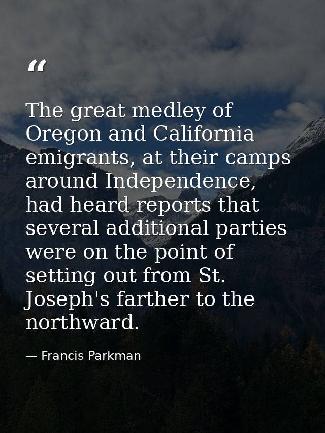 The great medley of Oregon and California emigrants, at their camps around Independence, had heard reports that several  — Francis Parkman