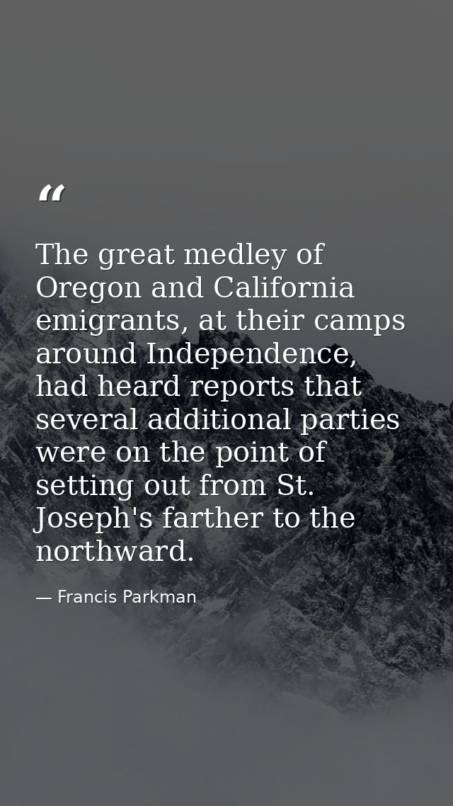 The great medley of Oregon and California emigrants, at their camps around Independence, had heard reports that several  — Francis Parkman