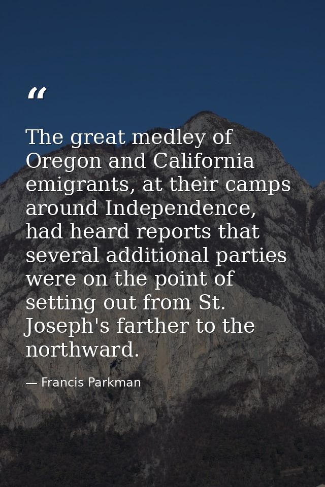 The great medley of Oregon and California emigrants, at their camps around Independence, had heard reports that several  — Francis Parkman