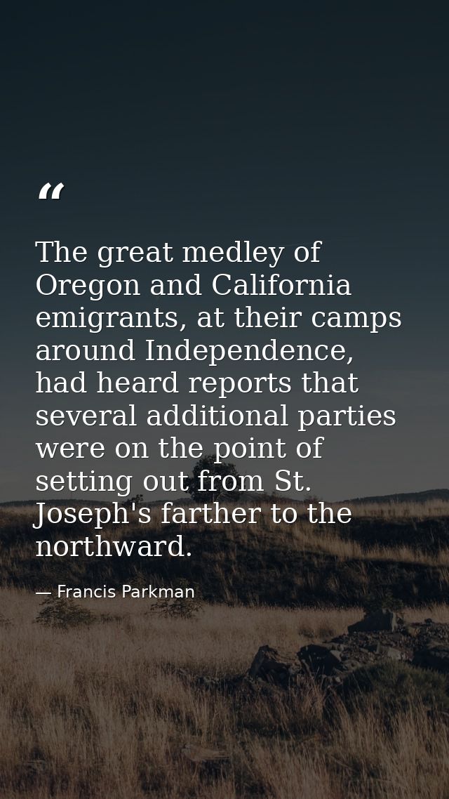 The great medley of Oregon and California emigrants, at their camps around Independence, had heard reports that several  — Francis Parkman