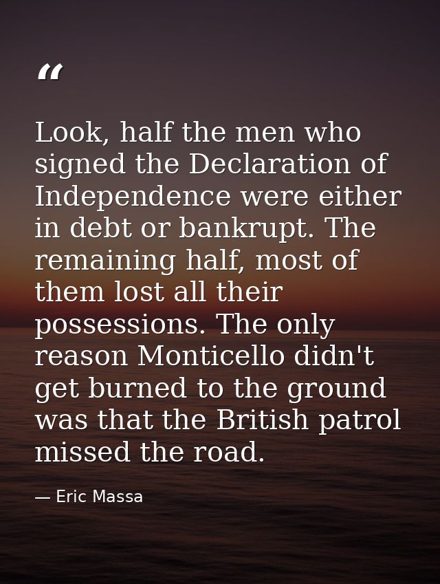 Look, half the men who signed the Declaration of Independence were either in debt or bankrupt. The remaining half, most  — Eric Massa
