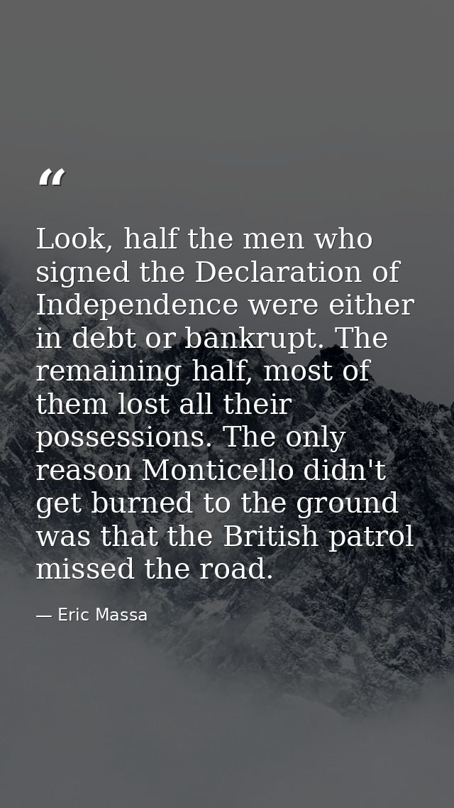 Look, half the men who signed the Declaration of Independence were either in debt or bankrupt. The remaining half, most  — Eric Massa