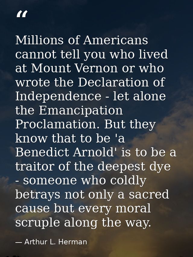 Millions of Americans cannot tell you who lived at Mount Vernon or who wrote the Declaration of Independence - let alone — Arthur L. Herman