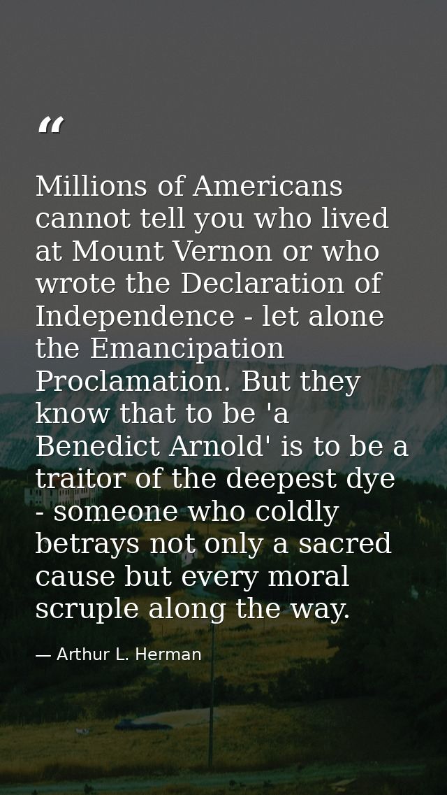 Millions of Americans cannot tell you who lived at Mount Vernon or who wrote the Declaration of Independence - let alone — Arthur L. Herman