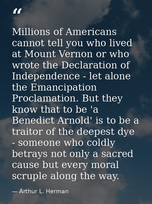 Millions of Americans cannot tell you who lived at Mount Vernon or who wrote the Declaration of Independence - let alone — Arthur L. Herman