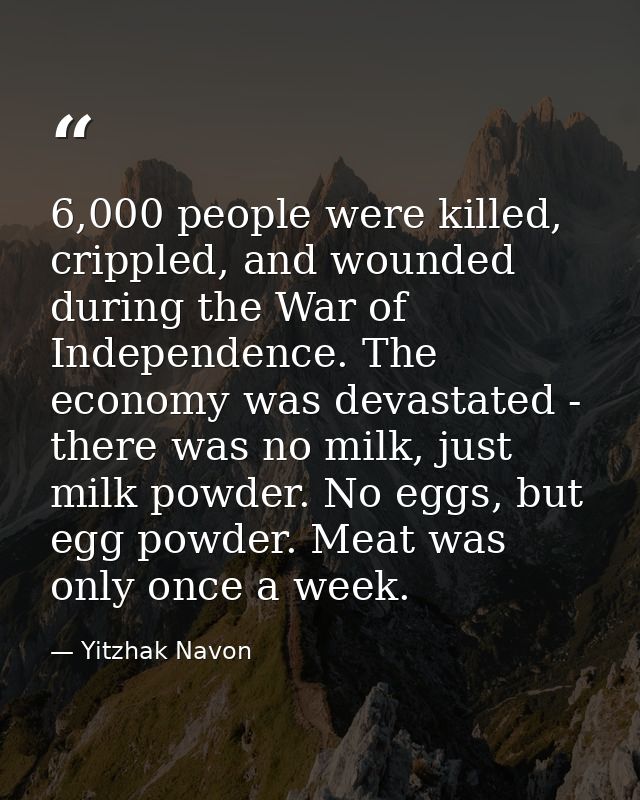 6,000 people were killed, crippled, and wounded during the War of Independence. The economy was devastated - there was n — Yitzhak Navon
