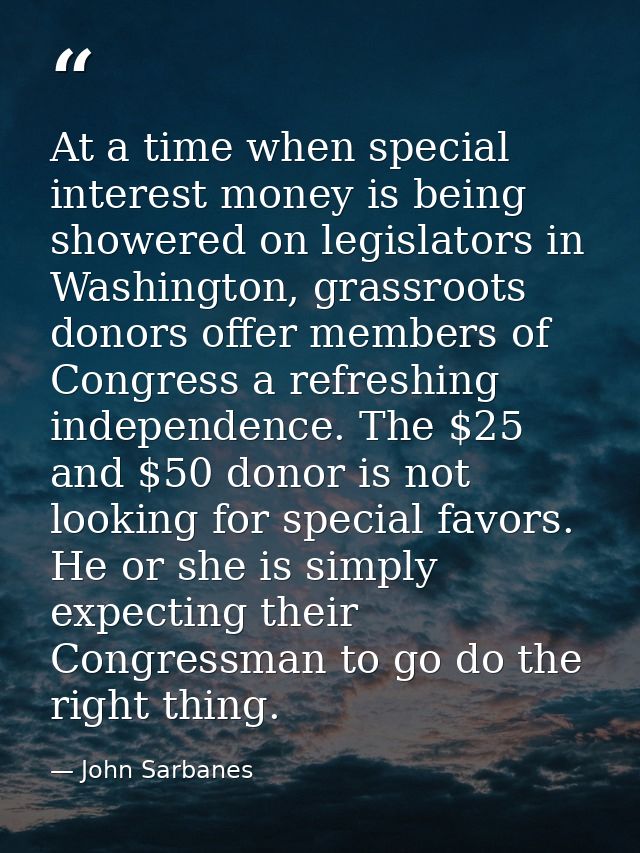 At a time when special interest money is being showered on legislators in Washington, grassroots donors offer members of — John Sarbanes