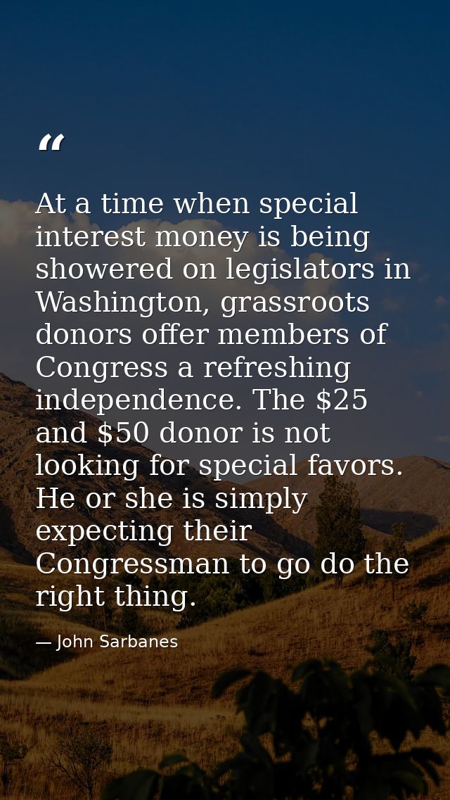 At a time when special interest money is being showered on legislators in Washington, grassroots donors offer members of — John Sarbanes