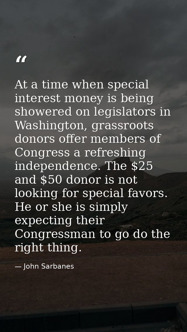 At a time when special interest money is being showered on legislators in Washington, grassroots donors offer members of — John Sarbanes