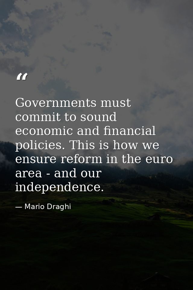 Governments must commit to sound economic and financial policies. This is how we ensure reform in the euro area - and ou — Mario Draghi