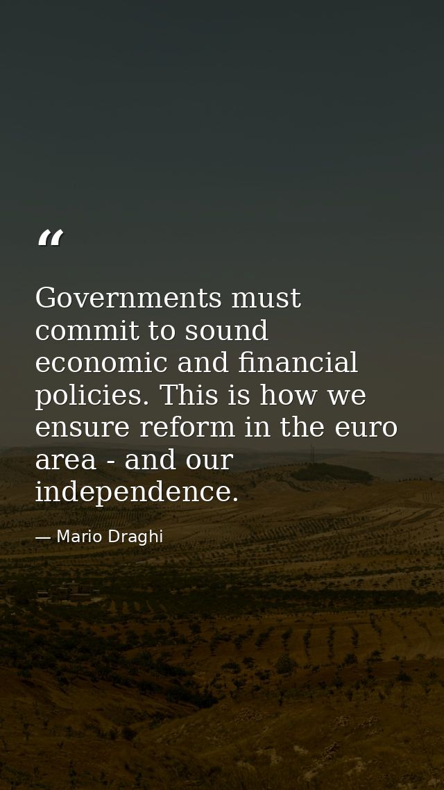 Governments must commit to sound economic and financial policies. This is how we ensure reform in the euro area - and ou — Mario Draghi