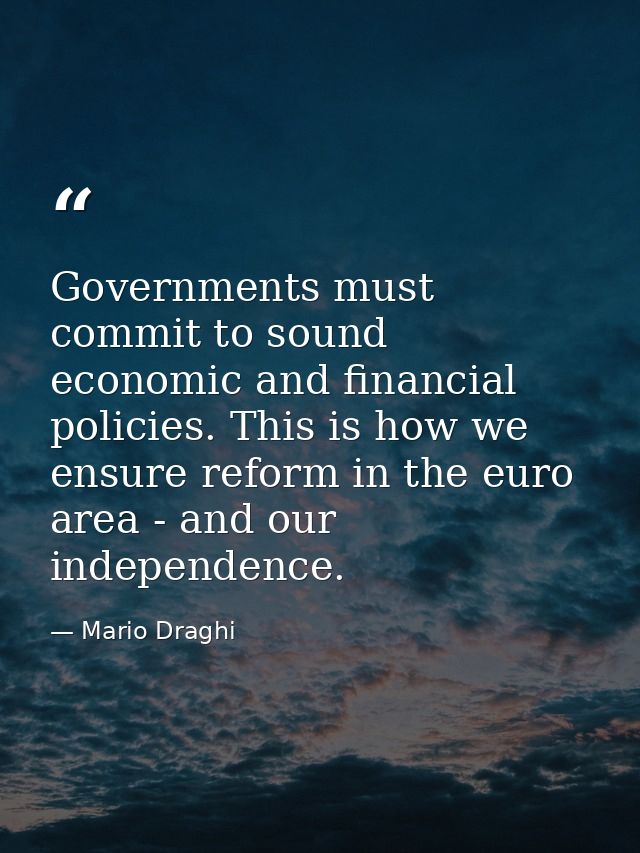 Governments must commit to sound economic and financial policies. This is how we ensure reform in the euro area - and ou — Mario Draghi