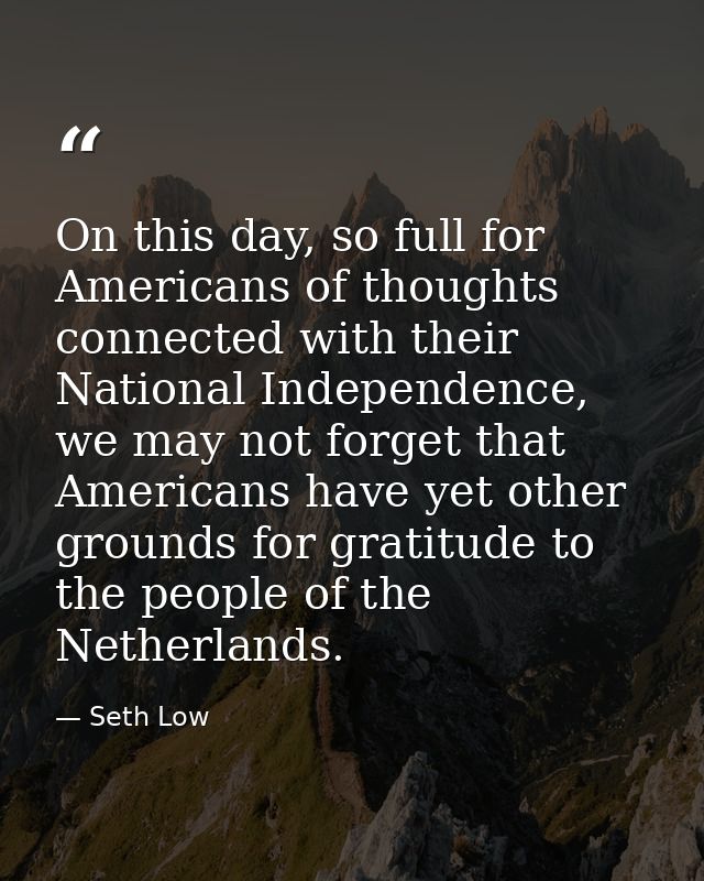 On this day, so full for Americans of thoughts connected with their National Independence, we may not forget that Americ — Seth Low