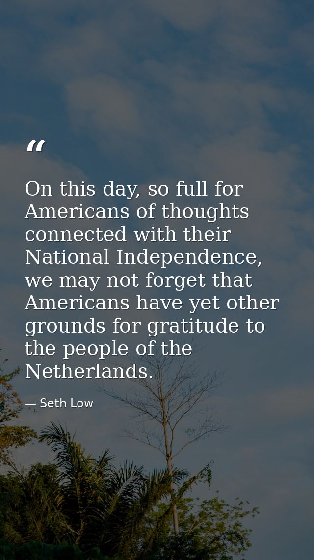 On this day, so full for Americans of thoughts connected with their National Independence, we may not forget that Americ — Seth Low