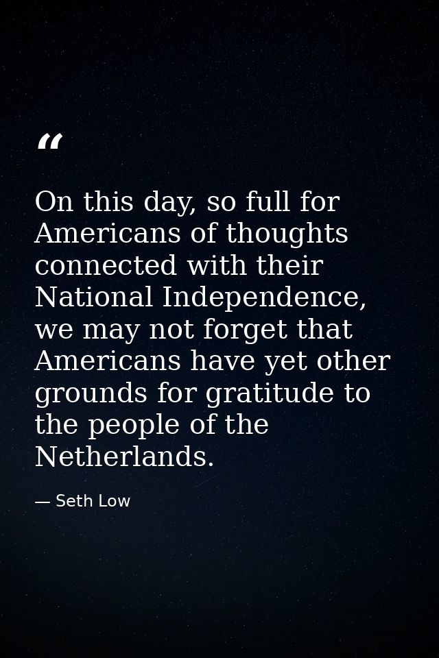 On this day, so full for Americans of thoughts connected with their National Independence, we may not forget that Americ — Seth Low