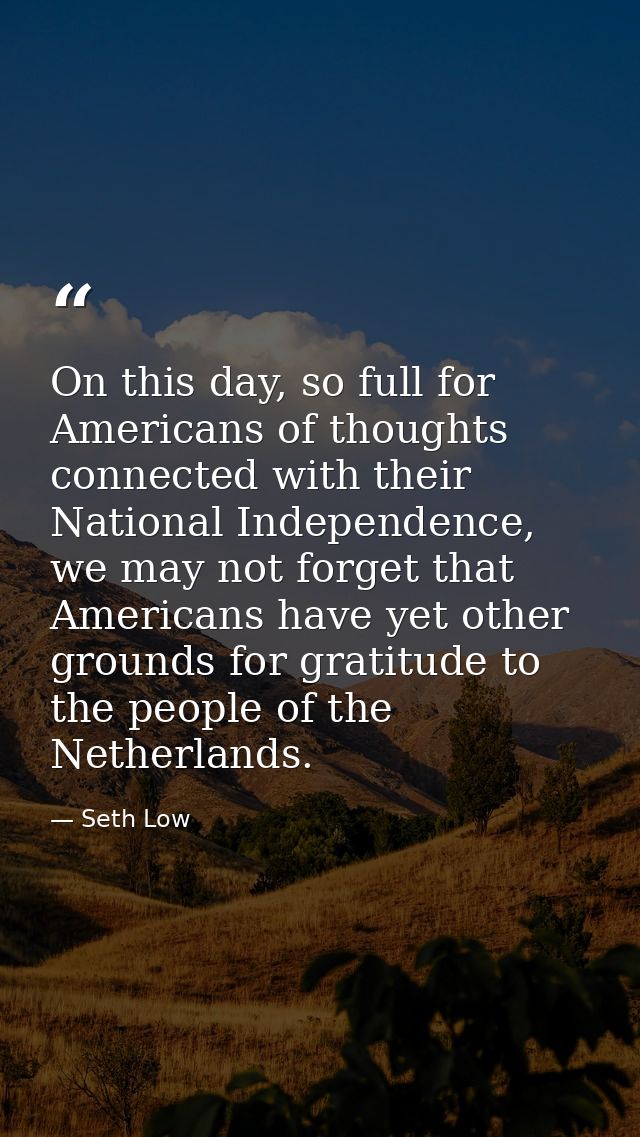 On this day, so full for Americans of thoughts connected with their National Independence, we may not forget that Americ — Seth Low