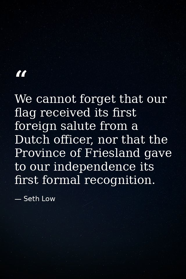 We cannot forget that our flag received its first foreign salute from a Dutch officer, nor that the Province of Frieslan — Seth Low