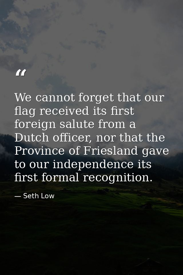 We cannot forget that our flag received its first foreign salute from a Dutch officer, nor that the Province of Frieslan — Seth Low
