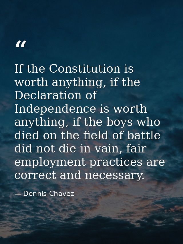 If the Constitution is worth anything, if the Declaration of Independence is worth anything, if the boys who died on the — Dennis Chavez