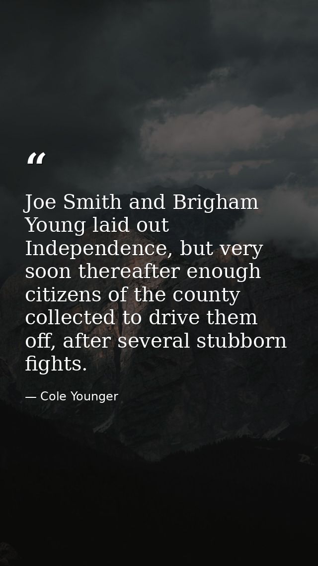 Joe Smith and Brigham Young laid out Independence, but very soon thereafter enough citizens of the county collected to d — Cole Younger