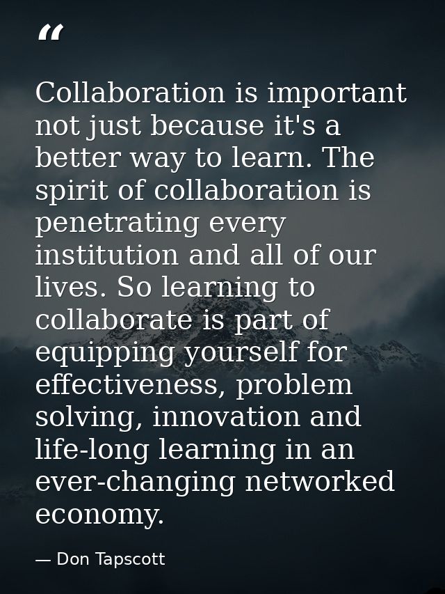 Collaboration is important not just because it's a better way to learn. The spirit of collaboration is penetrating every — Don Tapscott