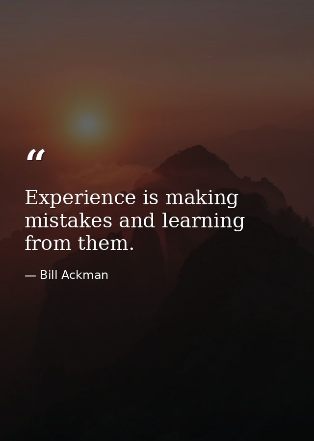 Experience is making mistakes and learning from them. — Bill Ackman