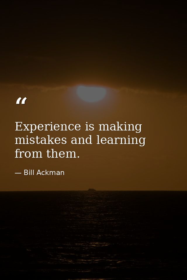 Experience is making mistakes and learning from them. — Bill Ackman