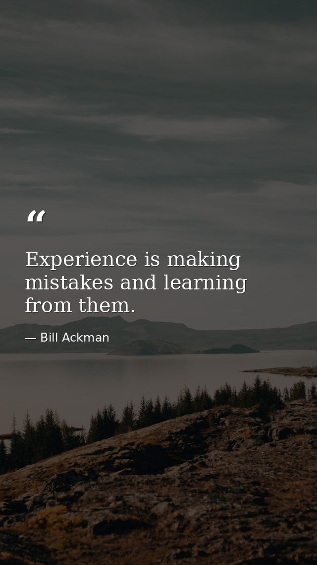 Experience is making mistakes and learning from them. — Bill Ackman