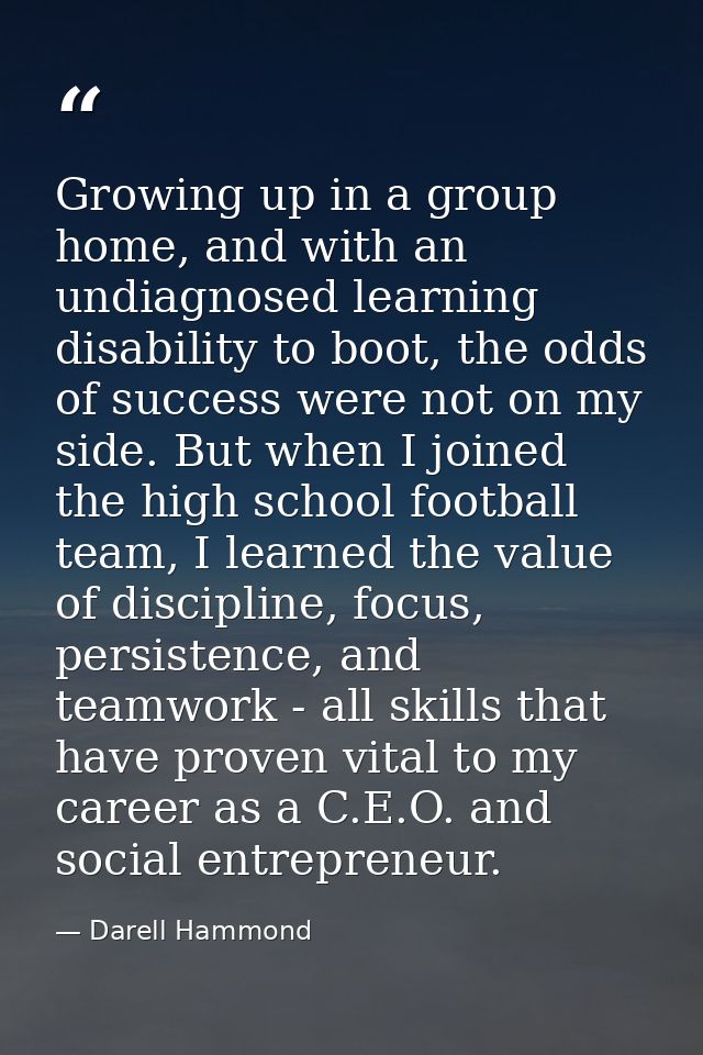 Growing up in a group home, and with an undiagnosed learning disability to boot, the odds of success were not on my side — Darell Hammond