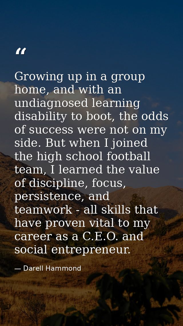 Growing up in a group home, and with an undiagnosed learning disability to boot, the odds of success were not on my side — Darell Hammond