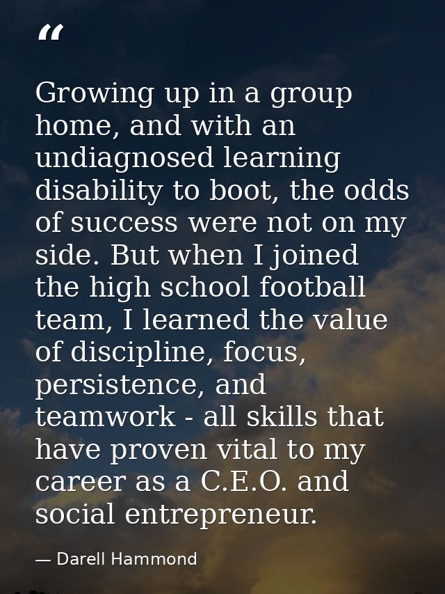 Growing up in a group home, and with an undiagnosed learning disability to boot, the odds of success were not on my side — Darell Hammond