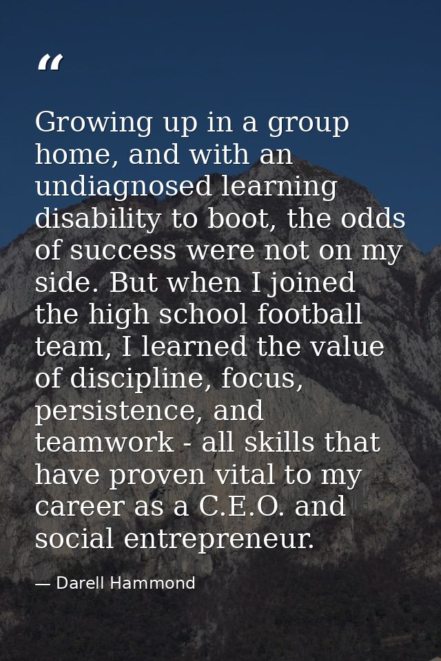 Growing up in a group home, and with an undiagnosed learning disability to boot, the odds of success were not on my side — Darell Hammond