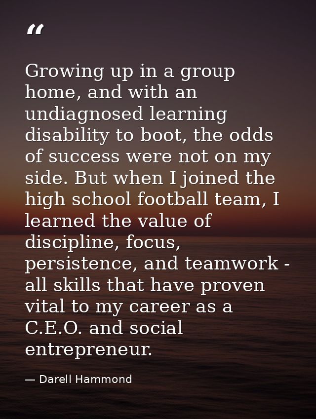 Growing up in a group home, and with an undiagnosed learning disability to boot, the odds of success were not on my side — Darell Hammond