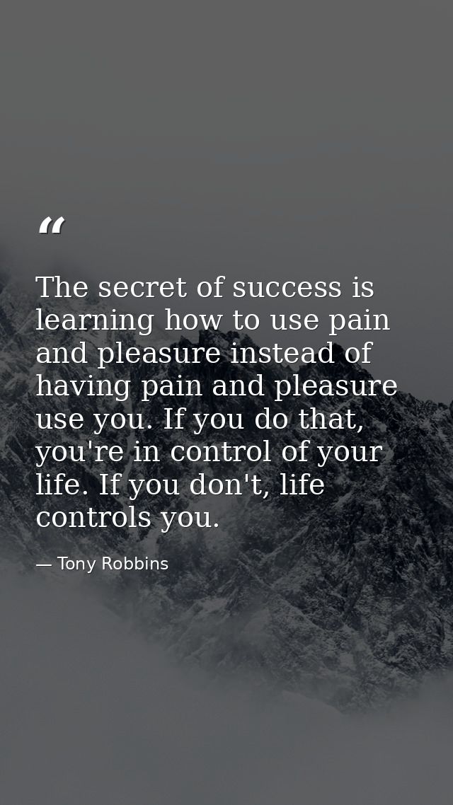 The secret of success is learning how to use pain and pleasure instead of having pain and pleasure use you. If you do th — Tony Robbins